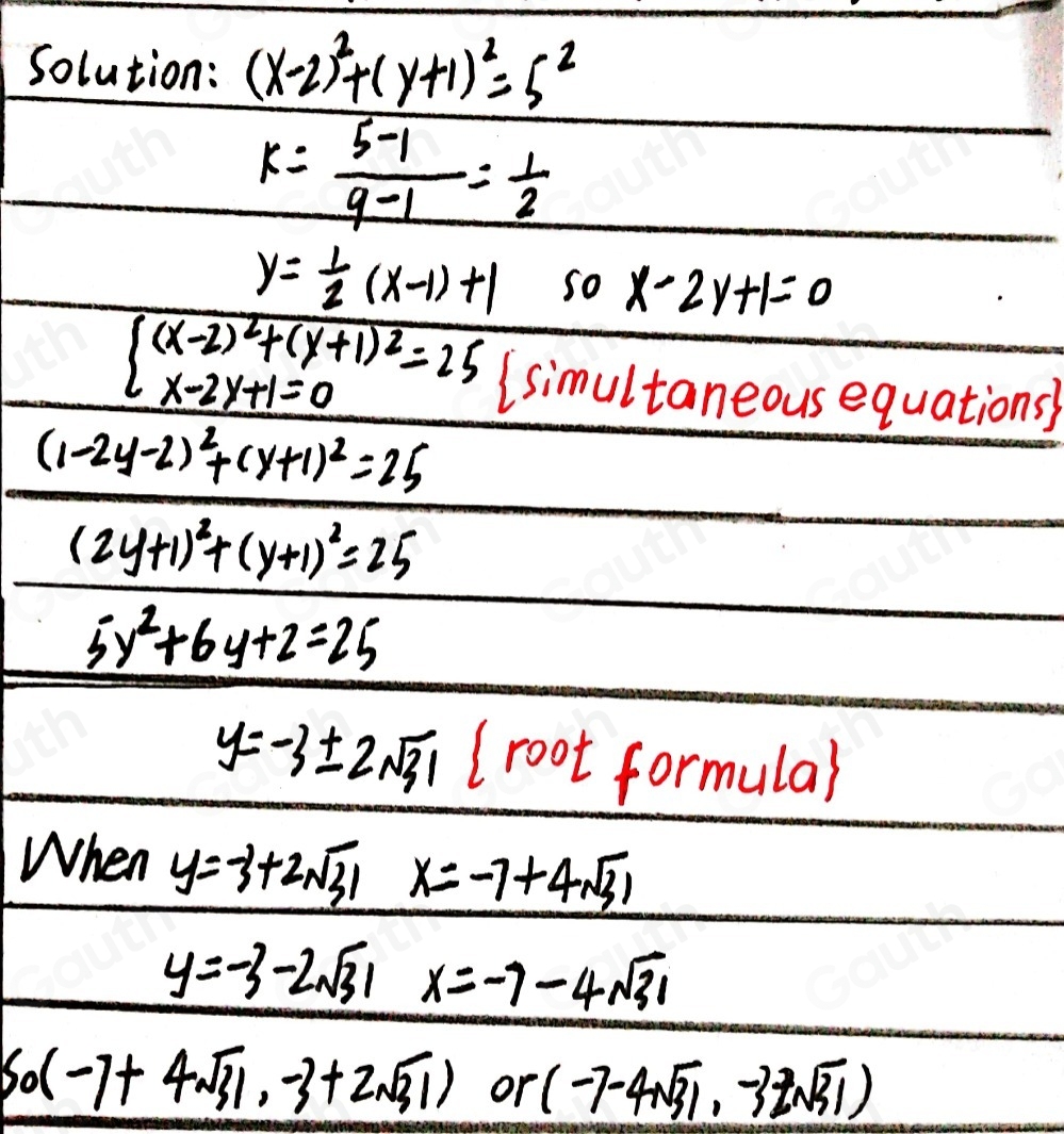 Solution: (x-2)^2+(y+1)^2=5^2
k= (5-1)/9-1 = 1/2 
y= 1/2 (x-1)+1 so x-2y+1=0
beginarrayl (x-2)^2+(y+1)^2=25 x-2y+1=0endarray. (simultaneous equations'
(1-2y-2)^2+(y+1)^2=25
(2y+1)^2+(y+1)^2=25
5y^2+6y+2=25
y=-3± 2sqrt(31) 1root formulal 
When y=-3+2sqrt(31) x=-7+4sqrt(31)
y=-3-2sqrt(31) x=-7-4sqrt(31)
So(-7+4sqrt(31),-3+2sqrt(31)) or (-7-4sqrt(31),-32sqrt(31))