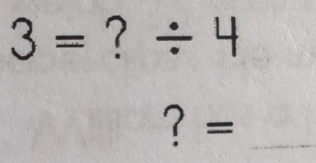 3=?/ 4
？ =_