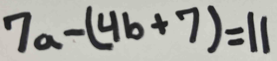 7a-(4b+7)=11