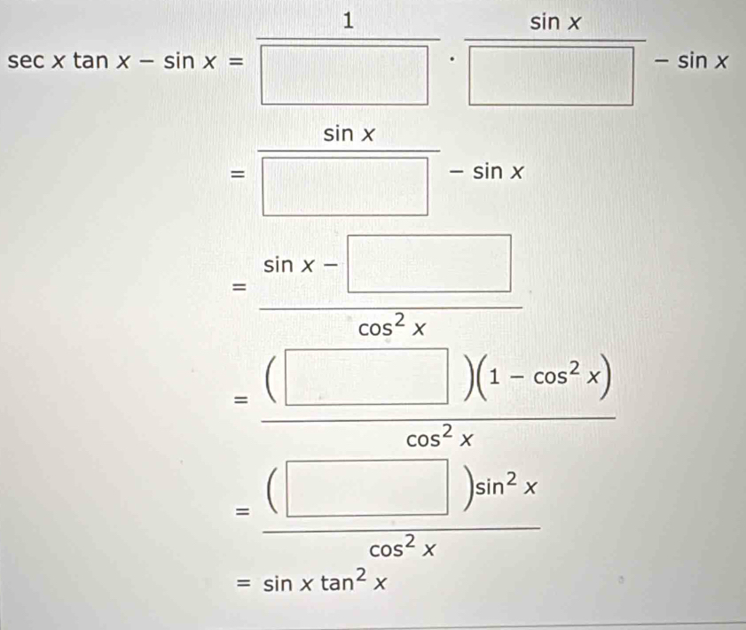 sec xtan x-sin x= 1/□  . sin x/□  -sin x
= sin x/□ -sin x 
= (sin x-□ )/cos^2x 
=frac (□ ,□ )(1-m^2s)(□ ,0)^2s=frac □ _-□ )^2□ 40
=sin xtan^2x