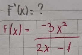 F'(x)=
F(x)= (-3x^2)/2x-1 