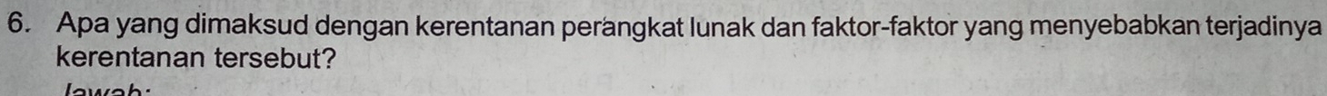 Apa yang dimaksud dengan kerentanan perängkat lunak dan faktor-faktor yang menyebabkan terjadinya 
kerentanan tersebut?