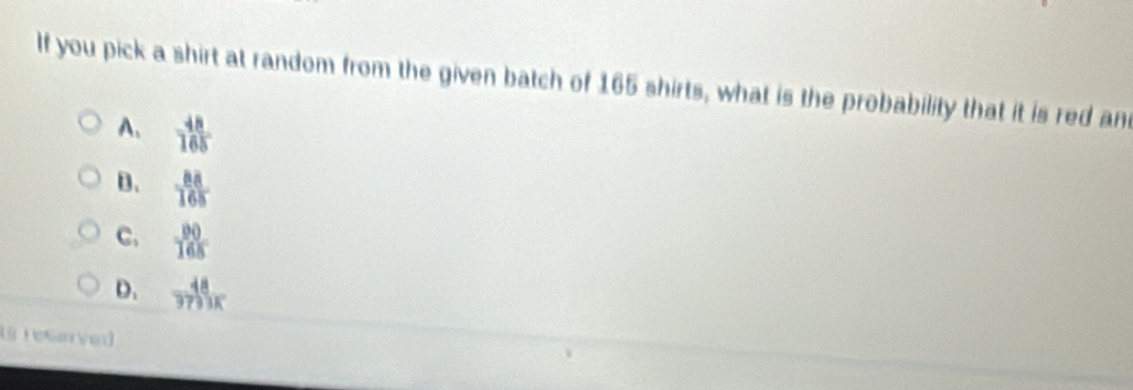 If you pick a shirt at random from the given batch of 165 shirts, what is the probability that it is red an
A.  48/165 
B.  88/168 
C.  90/168 
D、  48/9793K 
U reGaryed