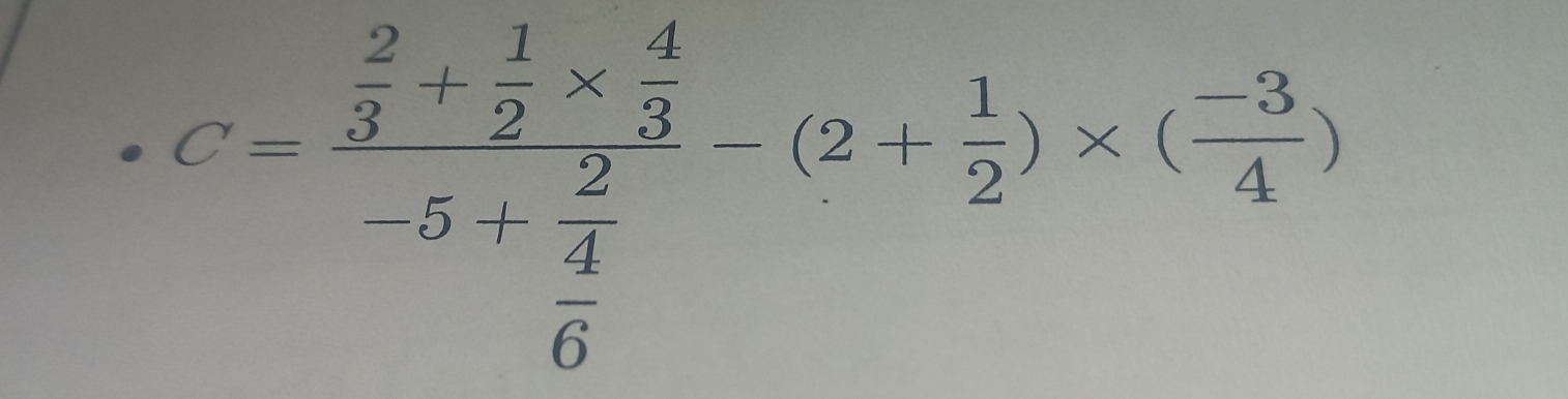 C-frac  2/3 + 1/2 *  4/3 -5+frac 2 4/6 (2+ 1/2 )* ( (-3)/4 )