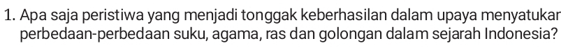 Apa saja peristiwa yang menjadi tonggak keberhasilan dalam upaya menyatukar 
perbedaan-perbedaan suku, agama, ras dan golongan dalam sejarah Indonesia?