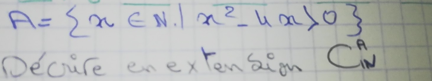 A= x∈ N|x^2-4x>0
Decure enextenseon CM