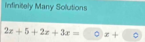 Infinitely Many Solutions
2x+5+2x+3x= ( x+