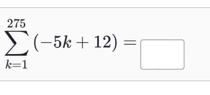 sumlimits _(k=1)^(275)(-5k+12)=□