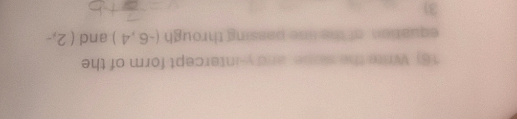 16). Write the sobe and y-intercept form of the 
equation of the line passing through (-6,4) and (2,-
3)