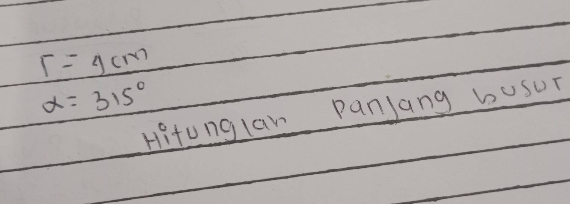 r=4cm
alpha =315°
Hitunglan Panjang busu?