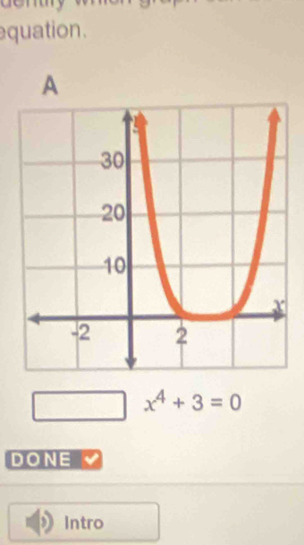 quation.
A
x^4+3=0
DONE
Intro