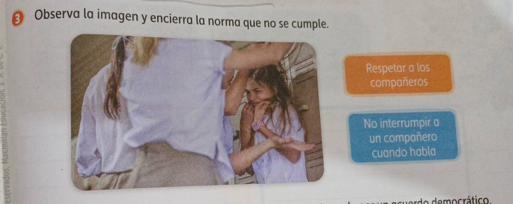 ⑧ Observa la imagen y encierra la norma que no se cumple. 
Respetar a los 
compañeros 
No interrumpir a 
un compañero 
cuando habla 
5 
do democrático