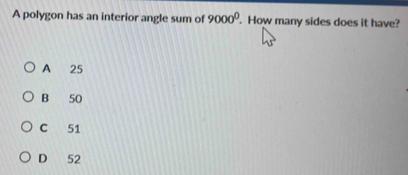 A polygon has an interior angle sum of 9000^0. How many sides does it have?
A 25
B 50
C 51
D 52