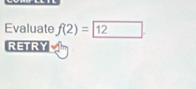 Evaluate f(2)=12
RETRY