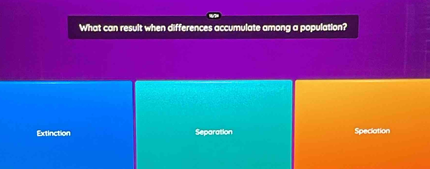 What can result when differences accumulate among a population?
Extinction Separation Speciation