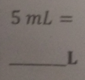 5mL=
_ L