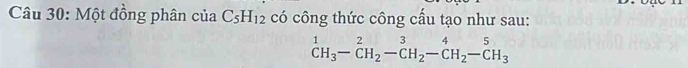 Một đồng phân của C_5H_12 có công thức công cấu tạo như sau:
^1CH_3-^2CH_2-^3CH_2-^4H_2-^5H_3