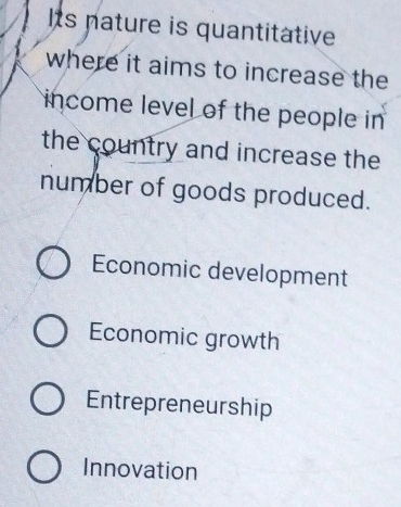 Its nature is quantitative
where it aims to increase the
income level of the people in 
the country and increase the
number of goods produced.
Economic development
Economic growth
Entrepreneurship
Innovation