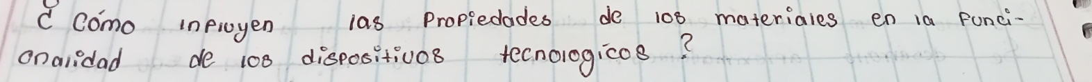 Como infioyen las Propiedades de 108 materiales en ia Funci- 
onalidad de 100 disposit:vns tecnorogicos?