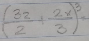 ( 32/2 + 2x/3 )^3=