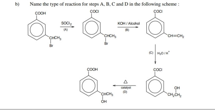 Name the type of reaction for steps A, B, C and D in the following scheme :
COCI COCI
V  ô
 (KOH/Alcond)/(B)  □ 1 CH=CH_2
CHCH_3
|
Br
a |M_2O/N^(*^(-1)
COOH COCl
x
overline ) □
catalyst |
CHCH_3 (D) 1 beginarrayr OH CH_2CH_2endarray
OH