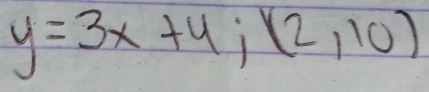 y=3x+4; (2,10)