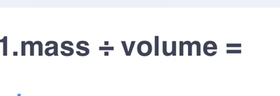 mass ÷ volume =