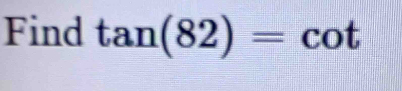 Find tan (82)=cot