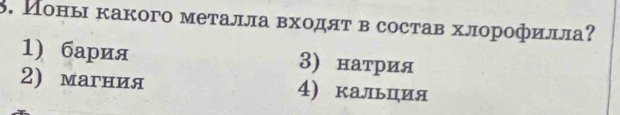 Ионы какого металла входят в состав хлорофилла?
1) бария 3) натрия
2) магния 4) кальция