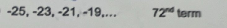 -25, -23, -21, -19,... 72^(nd) term