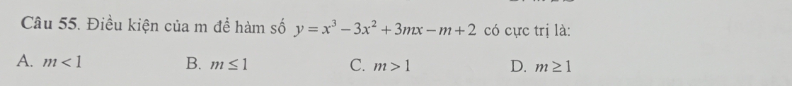 Điều kiện của m để hàm số y=x^3-3x^2+3mx-m+2 có cực trị là:
A. m<1</tex> B. m≤ 1 C. m>1 D. m≥ 1