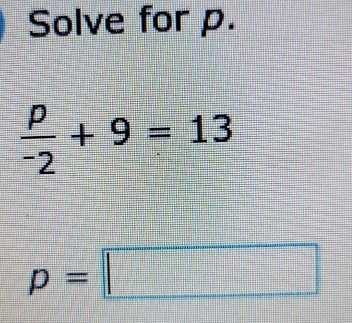 Solve for p.
frac p^-2+9=13
p=□