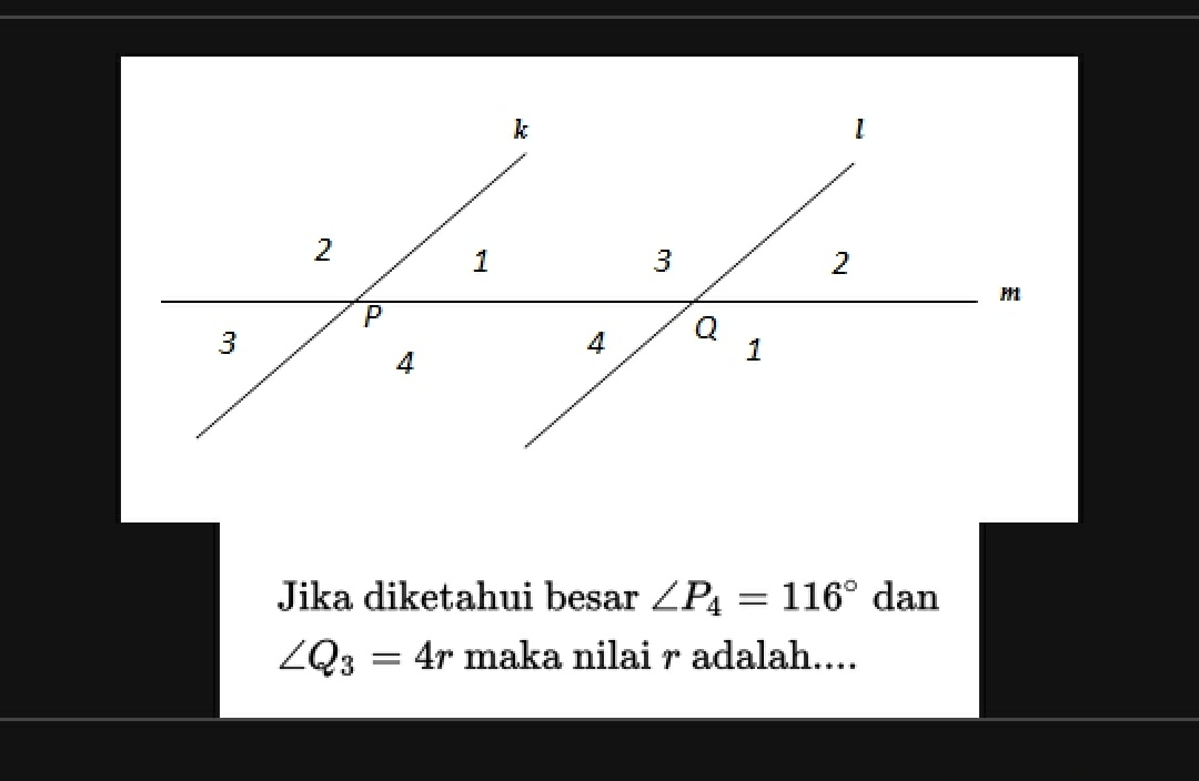 Jika diketahui besar ∠ P_4=116° dan
∠ Q_3=4r maka nilai r adalah....