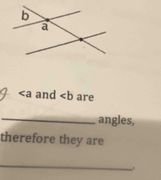 and ∠ b are 
_angles, 
therefore they are 
_