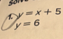 sor 
1. y=x+5
y=6