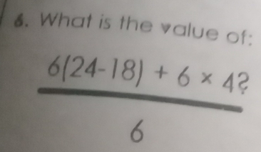 What is the value of:
 (6(24-18)+6* 4?)/6 