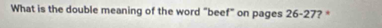 What is the double meaning of the word “beef” on pages 26- 27? *