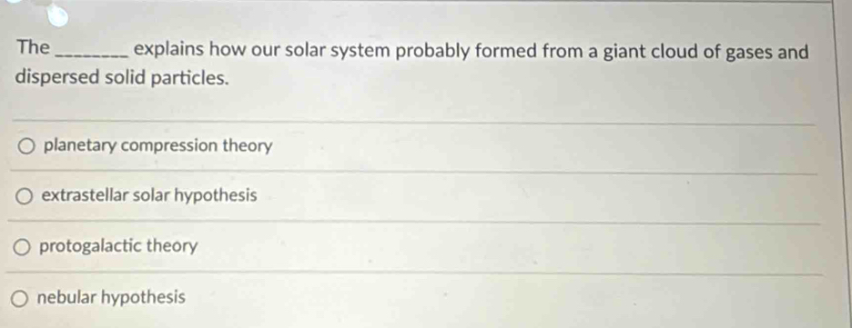 Solved: The_ explains how our solar system probably formed from a giant ...