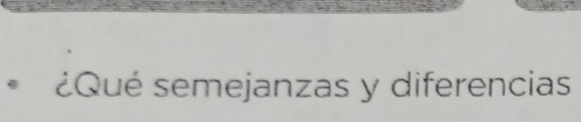 ¿Qué semejanzas y diferencias