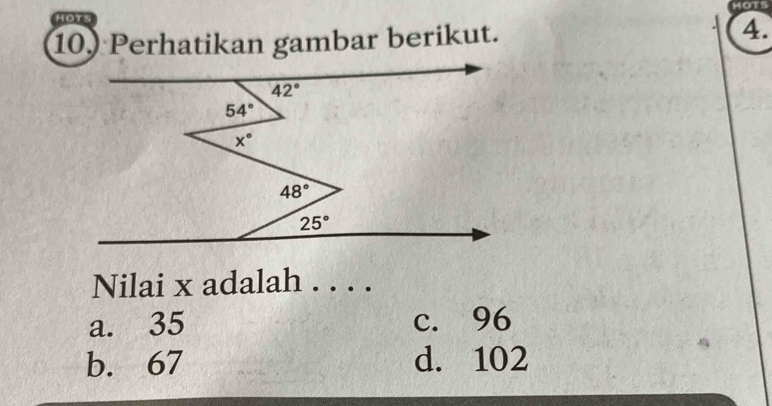 HOTS
OTs
10) Perhatikan gambar berikut. 4.
Nilai x adalah . . . .
a. 35 c. 96
b. 67 d. 102