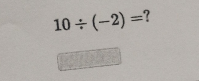 10/ (-2)= ?