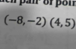 dch pai of pon
(-8,-2)(4,5)