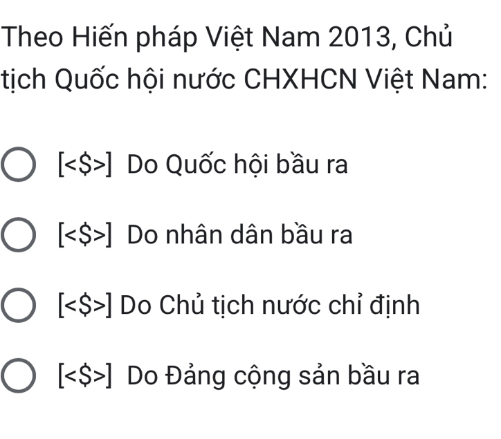 Theo Hiến pháp Việt Nam 2013, Chủ
tịch Quốc hội nước CHXHCN Việt Nam:
[ ] Do Quốc hội bầu ra
[ ] Do nhân dân bầu ra
[ ] Do Chủ tịch nước chỉ định
[ ] Do Đảng cộng sản bầu ra