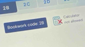 2C 2D
2B
not allowed 
Bookwork code: 28 Calculator