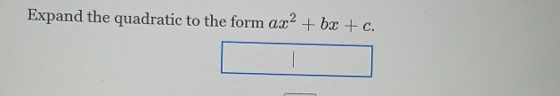 Expand the quadratic to the form ax^2+bx+c. 
|