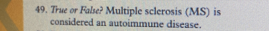 True or Fale? Multiple sclerosis (MS) is 
considered an autoimmune disease.