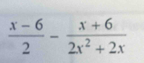  (x-6)/2 - (x+6)/2x^2+2x 