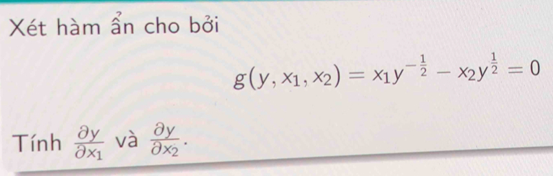 Xét hàm ẩn cho bởi
g(y,x_1,x_2)=x_1y^(-frac 1)2-x_2y^(frac 1)2=0
Tính frac partial ypartial x_1 và frac partial ypartial x_2.