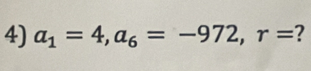 a_1=4, a_6=-972, r= ?