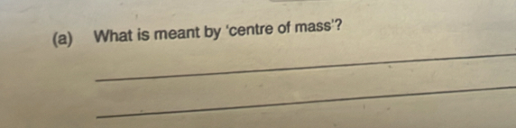 What is meant by 'centre of mass'? 
_ 
_